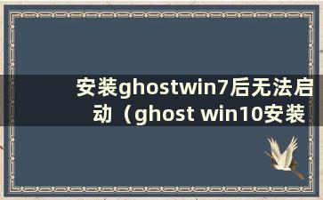 安装ghostwin7后无法启动（ghost win10安装后无法启动）